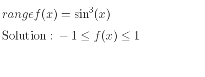 The range of f(x)=sin^3(x) is -1<= f(x)<= 1